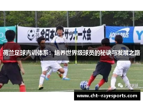 荷兰足球青训体系：培养世界级球员的秘诀与发展之路