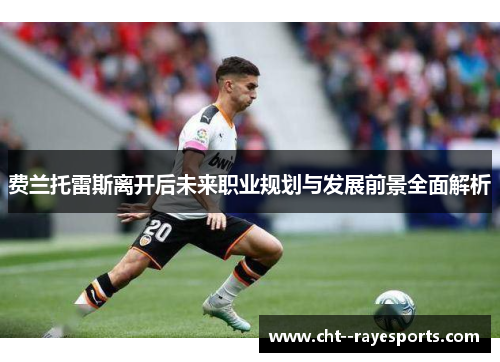 费兰托雷斯离开后未来职业规划与发展前景全面解析