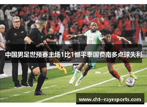 中国男足世预赛主场1比1憾平泰国费南多点球失利