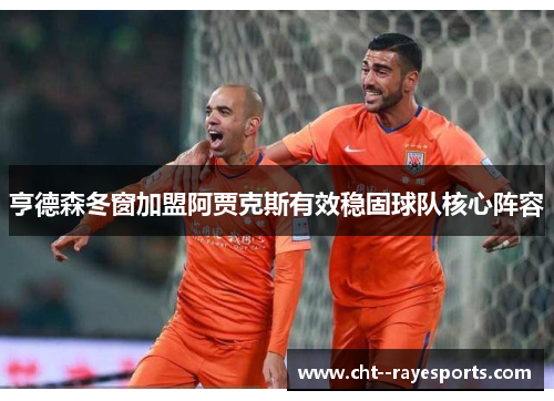 亨德森冬窗加盟阿贾克斯有效稳固球队核心阵容