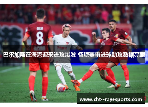 巴尔加斯在海港迎来进攻爆发 各项赛事进球助攻数据亮眼