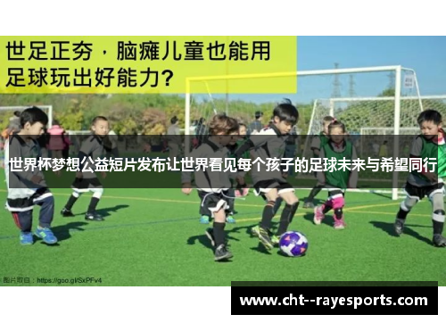 世界杯梦想公益短片发布让世界看见每个孩子的足球未来与希望同行